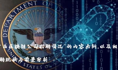 下面是一个关于“广西区块链公司招聘情况”的内容大纲，以及相关问题的结构示例。

广西区块链行业招聘现状与前景分析