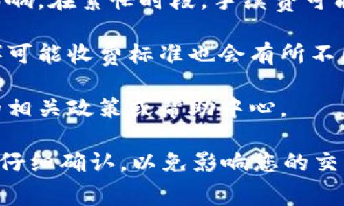 关于“tokenim 2.0 转出手续费”的具体信息可能会随着时间和平台政策的变化而有所不同。建议您查阅tokenim官方网站或其官方社交媒体账号，以获取最新的手续费信息和相关细则。

以下是一些可能会帮助您了解手续费的要素：

1. **转出金额**：手续费往往会和您转出的金额挂钩，某些平台可能会设置最低费用或基于转出金额的百分比收费。
 
2. **网络状态**：如果是基于区块链的转出，手续费也可能受网络拥堵程度的影响。在繁忙时段，手续费可能会增加。

3. **转出方式**：不同的转出方式（如从平台直接转到钱包，或是转到其他账号）可能收费标准也会有所不同。

4. **平台政策**：不同的平台对转出手续费的规定可能会不同，建议查看平台的相关政策或帮助中心。

您可以通过以上几个方面去了解tokenim 2.0 的手续费情况。请务必在转出前仔细确认，以免影响您的交易体验。