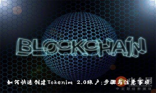 如何快速创建Tokenim 2.0账户：步骤与注意事项