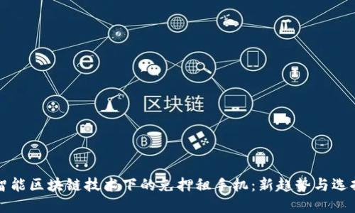 智能区块链技术下的免押租手机：新趋势与选择