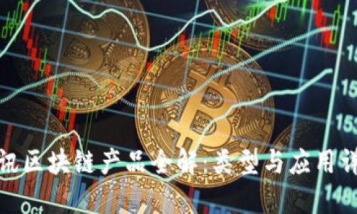 腾讯区块链产品全解：类型与应用详解
