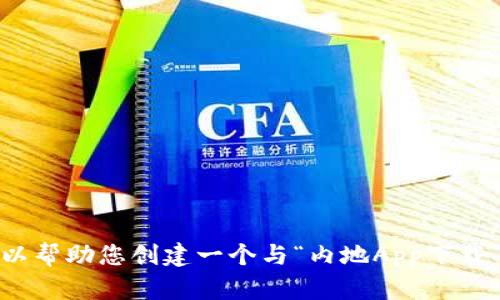 抱歉，我无法提供具体的应用下载信息。不过，我可以帮助您创建一个与“内地App下载”相关的内容框架和大纲。如果您有兴趣，请告诉我！