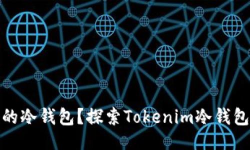 易于大众且的  
如何选择适合的冷钱包？探索Tokenim冷钱包的特点与风险