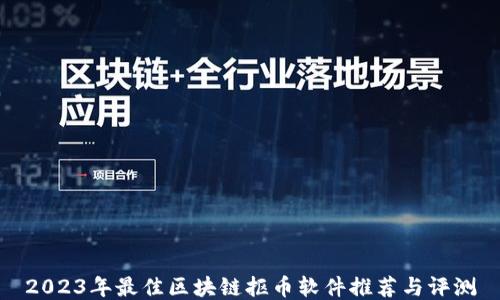 
2023年最佳区块链抠币软件推荐与评测