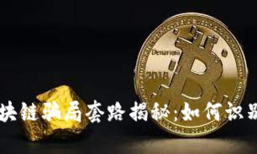 当前区块链骗局套路揭秘：如何识别和防范