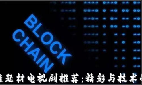 
必看区块链题材电视剧推荐：精彩与技术的完美结合