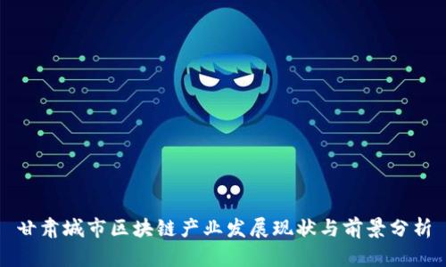 甘肃城市区块链产业发展现状与前景分析