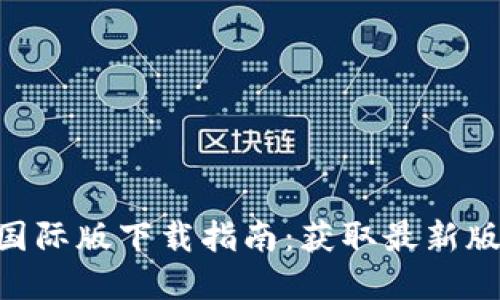 Tokenim 2.0国际版下载指南：获取最新版本的完美体验