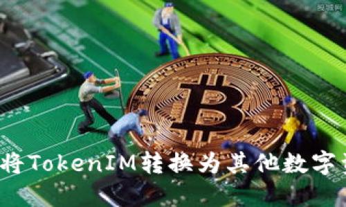 如何将TokenIM转换为其他数字资产？