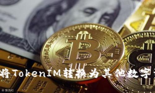 如何将TokenIM转换为其他数字资产？