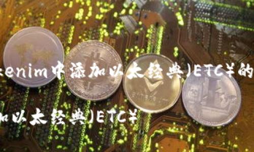 以下是关于如何在Tokenim中添加以太经典（ETC）的优质内容提纲和示例。

如何在Tokenim中添加以太经典（ETC）