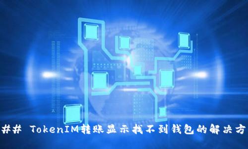 ### TokenIM转账显示找不到钱包的解决方案