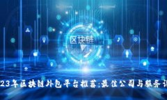 2023年区块链外包平台推荐：最佳公司与服务详解