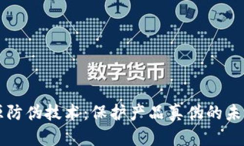 区块链溯源防伪技术：保护产品真伪的未来解决方案