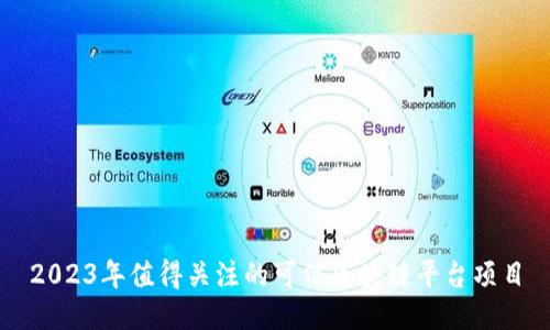2023年值得关注的可信区块链平台项目