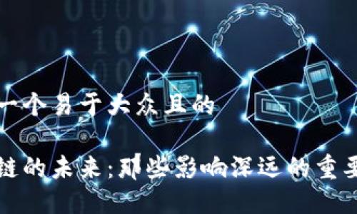 思考一个易于大众且的

区块链的未来：那些影响深远的重要人物
