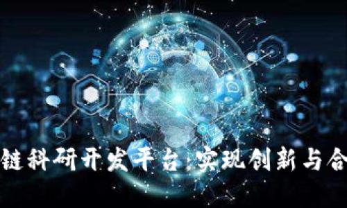 探索区块链科研开发平台：实现创新与合作的未来