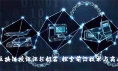 国内区块链授课课程推荐：探索前沿技术与商业
