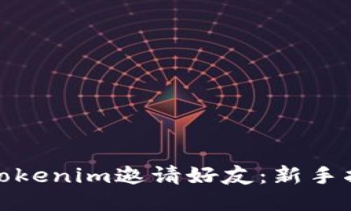 如何通过Tokenim邀请好友：新手指南与策略