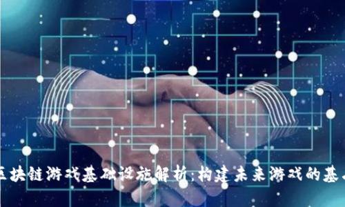 区块链游戏基础设施解析：构建未来游戏的基石