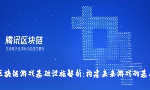 区块链游戏基础设施解析：构建未来游戏的基石
