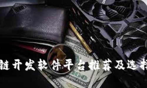 区块链开发软件平台推荐及选择指南