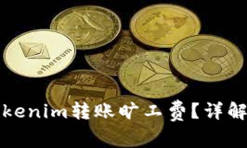 ### 什么是Tokenim转账旷工费？详解费用计算与策略