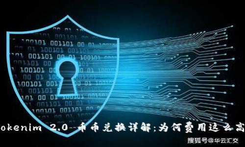 Tokenim 2.0 币币兑换详解：为何费用这么高？