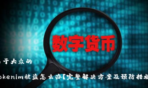 易于大众的

Tokenim被盗怎么办？完整解决方案及预防措施！