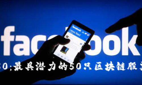 区块链50：最具潜力的50只区块链股票全揭秘
