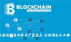 区块链技术的最佳厂家盘点：全球领先企业解析