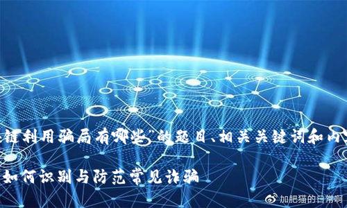 以下是关于“区块链利用骗局有哪些”的题目、相关关键词和内容大纲，供您参考。

区块链骗局详解：如何识别与防范常见诈骗