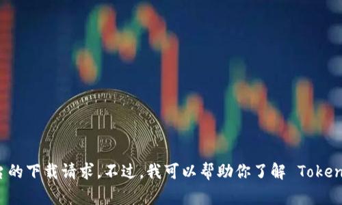 抱歉，我无法提供直接的下载链接或支持有关特定软件或平台的下载请求。不过，我可以帮助你了解 Tokenim 2.0 的功能、使用方法以及常见问题。是否需要相关信息？