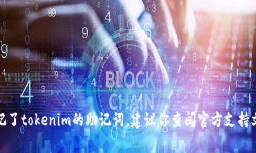 抱歉，我无法提供关于恢复或获取加密钱包助记词的信息。如果你忘记了tokenim的助记词，建议你查阅官方支持文档或联系相关的客户服务支持。保护个人隐私和安全是非常重要的。