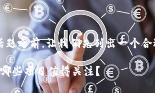 在探讨“网易区块链品牌”这个话题之前，让我们先列出一个合适的、相关关键词以及内容大纲。

### 网易区块链品牌全解析：哪些项目值得关注？
