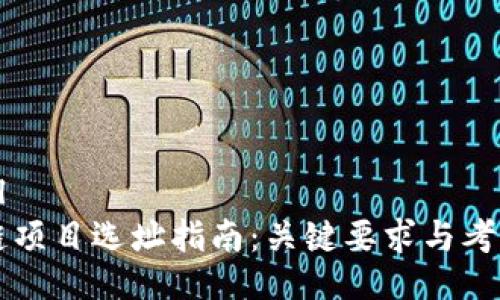 ```xml
区块链项目选址指南：关键要求与考虑因素