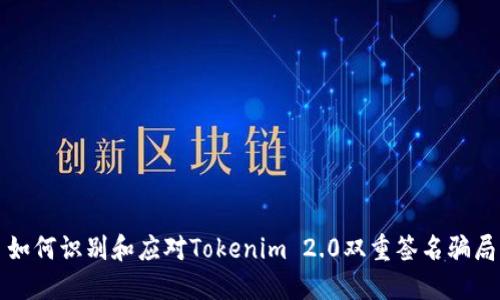 如何识别和应对Tokenim 2.0双重签名骗局