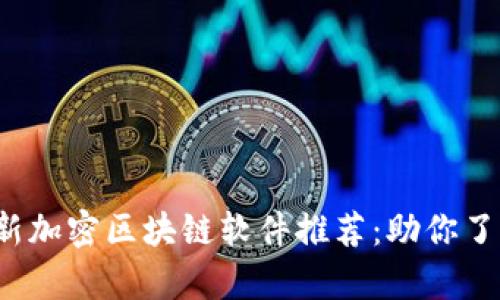 2023年最新加密区块链软件推荐：助你了解前沿技术