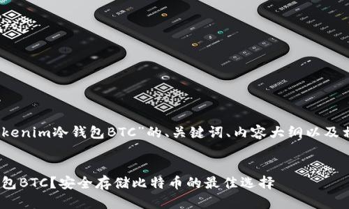 好的！下面是关于“Tokenim冷钱包BTC”的、关键词、内容大纲以及相关问题的详细框架。


什么是Tokenim冷钱包BTC？安全存储比特币的最佳选择