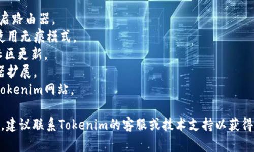 很抱歉，关于Tokenim界面变成空白的问题，以下是一些可能的原因及解决方法：

### 可能原因：
1. **网络连接问题**：检查你的网络连接是否正常，确保能够访问Tokenim的服务器。
2. **浏览器问题**：尝试清除浏览器缓存，或者使用不同的浏览器访问Tokenim网站。
3. **平台维护或故障**：Tokenim可能正在进行系统维护，检查官方网站或社交媒体是否有相关通知。
4. **浏览器插件/扩展**：某些浏览器扩展可能会干扰网页加载，可以尝试禁用扩展后重试。
5. **防火墙或安全软件**：某些安全软件可能拦截了Tokenim的访问，检查你的防火墙设置。

### 解决方法：
1. 确认网络连接，并尝试重启路由器。
2. 清除浏览器缓存或尝试使用无痕模式。
3. 查看Tokenim的官微或社区更新。
4. 禁用所有不必要的浏览器扩展。
5. 检查防火墙设置并授权Tokenim网站。

如果上述方法仍未解决问题，建议联系Tokenim的客服或技术支持以获得进一步的帮助。