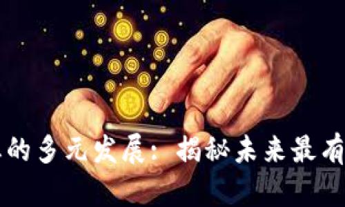 区块链行业的多元发展: 揭秘未来最有潜力的行业