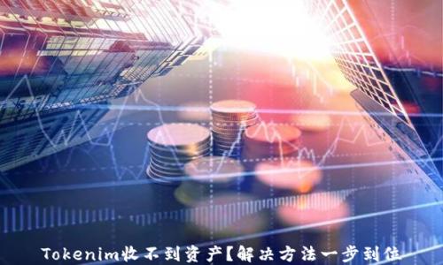 
Tokenim收不到资产？解决方法一步到位
