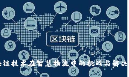 区块链技术在智慧物流中的挑战与解决方案