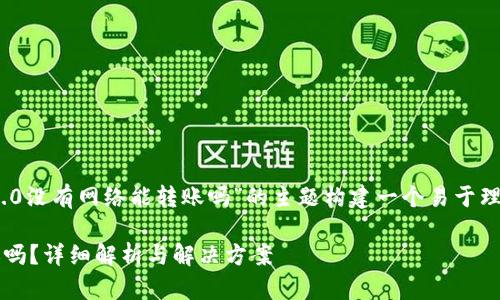 根据您的要求，我将为“Tokenim 2.0没有网络能转账吗”的主题构建一个易于理解且的和大纲，随后介绍相关问题。

无法联网时Tokenim 2.0还能转账吗？详细解析与解决方案