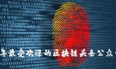 2023年最受欢迎的区块链头条公众号推荐