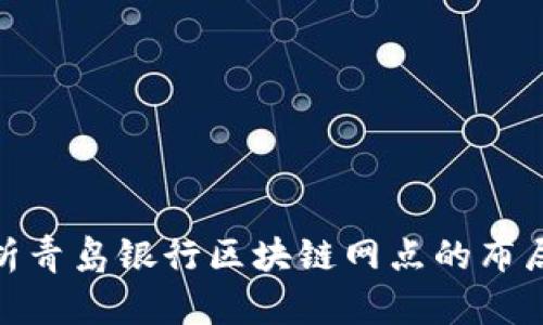 全面解析青岛银行区块链网点的布局与服务
