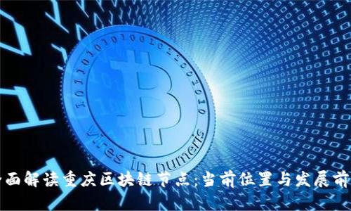 全面解读重庆区块链节点：当前位置与发展前景