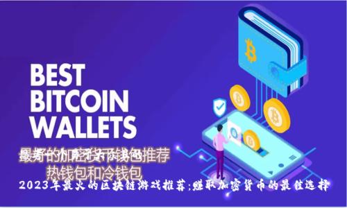 思考一个易于大众且的

2023年最火的区块链游戏推荐：赚取加密货币的最佳选择