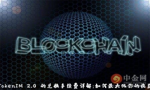 
TokenIM 2.0 的兑换手续费详解：如何最大化你的收益