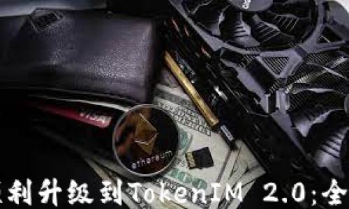 
如何顺利升级到TokenIM 2.0：全面指南
